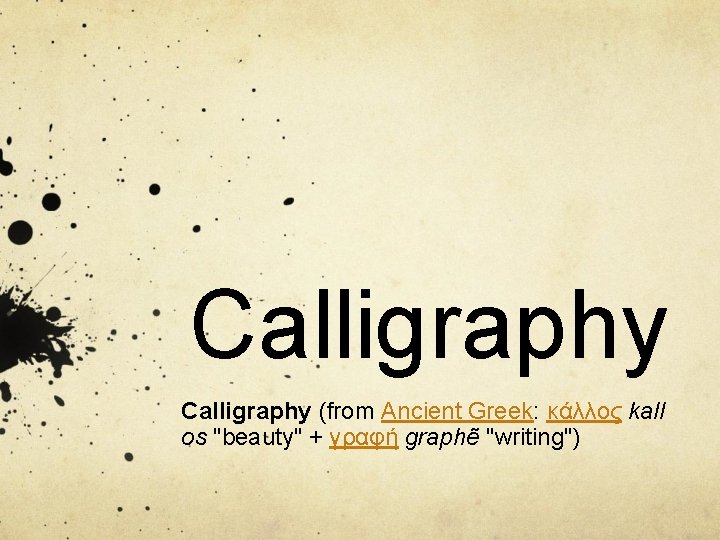 Calligraphy (from Ancient Greek: κάλλος kall os "beauty" + γραφή graphẽ "writing") 