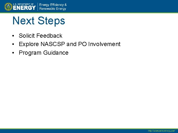 Next Steps • Solicit Feedback • Explore NASCSP and PO Involvement • Program Guidance