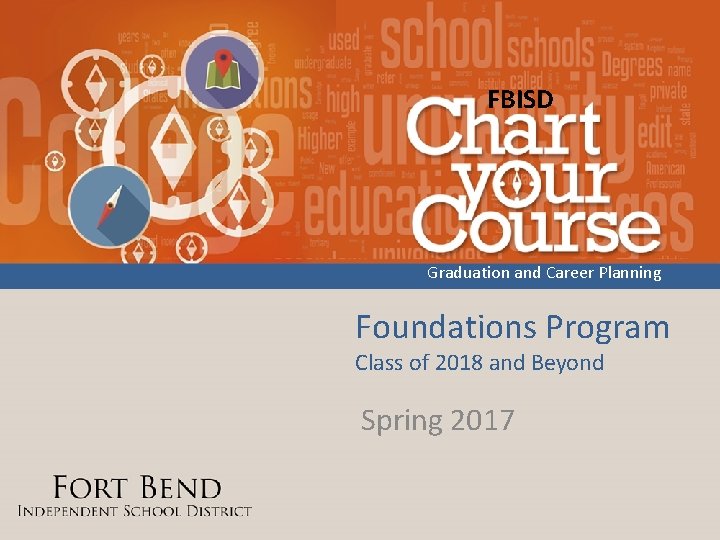 FBISD Graduation and Career Planning Foundations Program Class of 2018 and Beyond Spring 2017