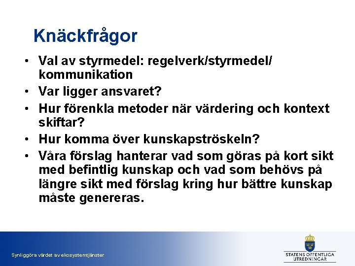 Knäckfrågor • Val av styrmedel: regelverk/styrmedel/ kommunikation • Var ligger ansvaret? • Hur förenkla