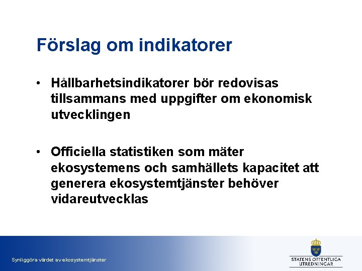 Förslag om indikatorer • Hållbarhetsindikatorer bör redovisas tillsammans med uppgifter om ekonomisk utvecklingen •
