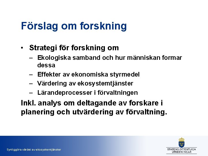 Förslag om forskning • Strategi för forskning om – Ekologiska samband och hur människan