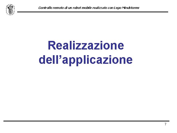 Controllo remoto di un robot mobile realizzato con Lego Mindstorms Realizzazione dell’applicazione 7 