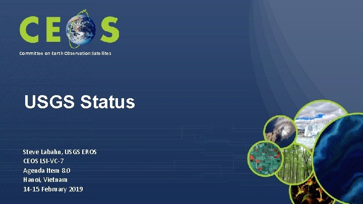 Committee on Earth Observation Satellites USGS Status Steve Labahn, USGS EROS CEOS LSI-VC-7 Agenda