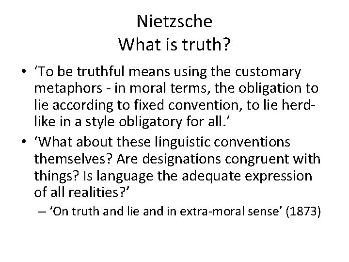 Nietzsche What is truth? • ‘To be truthful means using the customary metaphors -