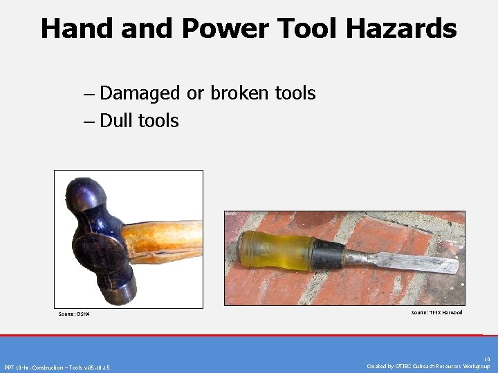 Hand Power Tool Hazards – Damaged or broken tools – Dull tools Source: OSHA