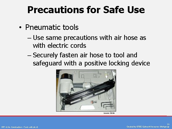 Precautions for Safe Use • Pneumatic tools – Use same precautions with air hose