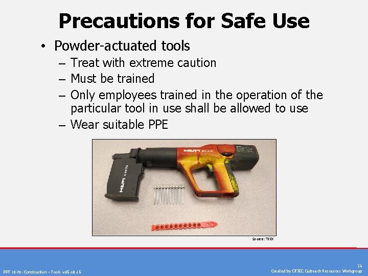 Precautions for Safe Use • Powder-actuated tools – Treat with extreme caution – Must