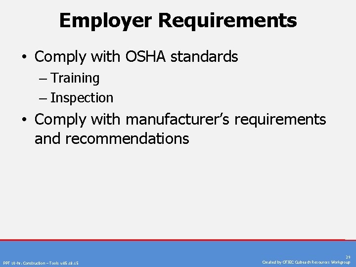 Employer Requirements • Comply with OSHA standards – Training – Inspection • Comply with