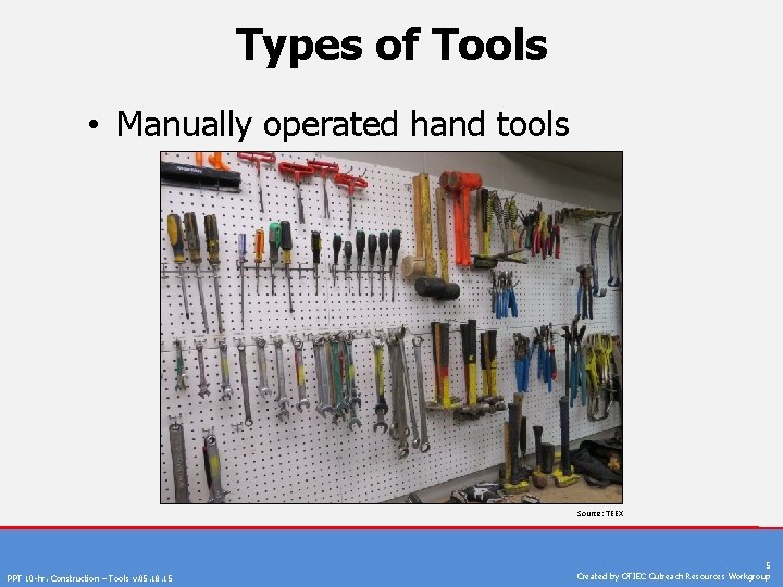 Types of Tools • Manually operated hand tools Source: TEEX PPT 10 -hr. Construction