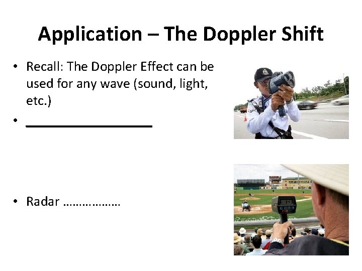 Application – The Doppler Shift • Recall: The Doppler Effect can be used for