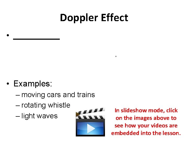 Doppler Effect • _____ • Examples: – moving cars and trains – rotating whistle