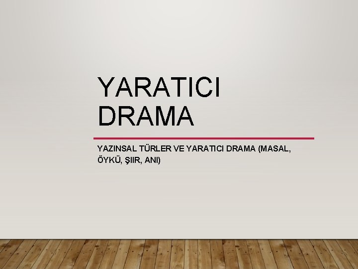 YARATICI DRAMA YAZINSAL TÜRLER VE YARATICI DRAMA (MASAL, ÖYKÜ, ŞIIR, ANI) 