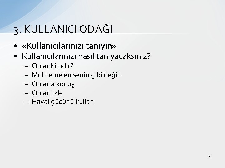 3. KULLANICI ODAĞI • «Kullanıcılarınızı tanıyın» • Kullanıcılarınızı nasıl tanıyacaksınız? – – – Onlar