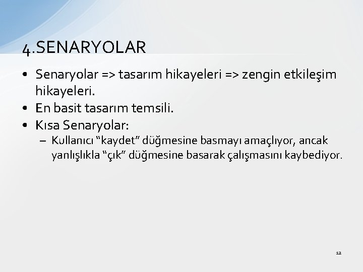 4. SENARYOLAR • Senaryolar => tasarım hikayeleri => zengin etkileşim hikayeleri. • En basit