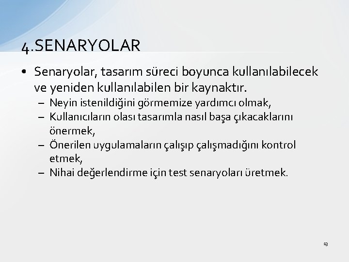 4. SENARYOLAR • Senaryolar, tasarım süreci boyunca kullanılabilecek ve yeniden kullanılabilen bir kaynaktır. –