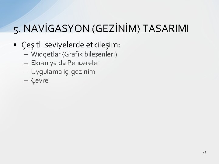 5. NAVİGASYON (GEZİNİM) TASARIMI • Çeşitli seviyelerde etkileşim: – – Widgetlar (Grafik bileşenleri) Ekran