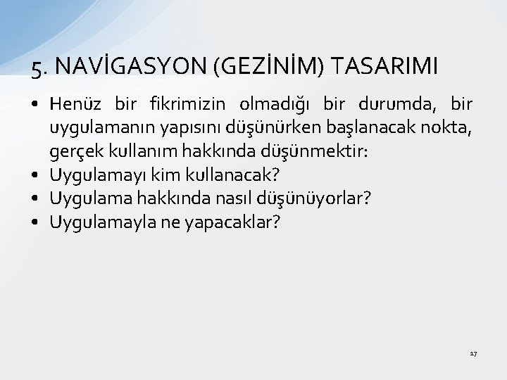 5. NAVİGASYON (GEZİNİM) TASARIMI • Henüz bir fikrimizin olmadığı bir durumda, bir uygulamanın yapısını