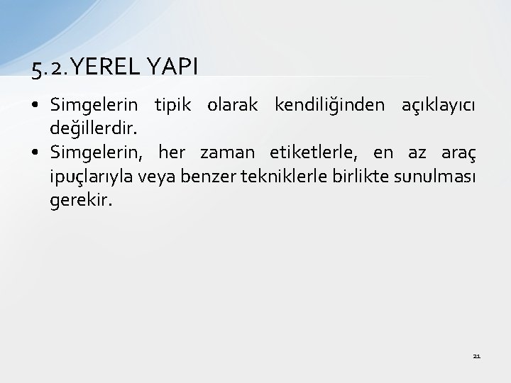 5. 2. YEREL YAPI • Simgelerin tipik olarak kendiliğinden açıklayıcı değillerdir. • Simgelerin, her