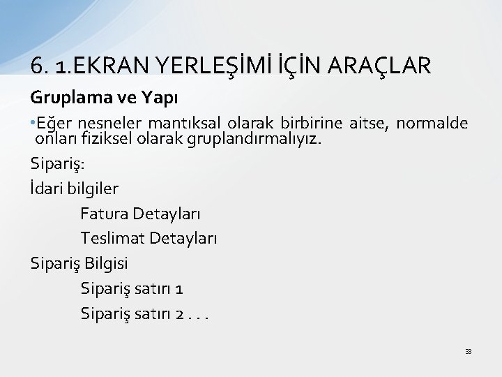 6. 1. EKRAN YERLEŞİMİ İÇİN ARAÇLAR Gruplama ve Yapı • Eğer nesneler mantıksal olarak