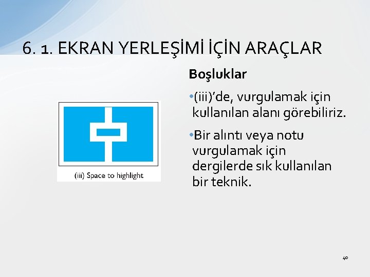 6. 1. EKRAN YERLEŞİMİ İÇİN ARAÇLAR Boşluklar • (iii)’de, vurgulamak için kullanılan alanı görebiliriz.