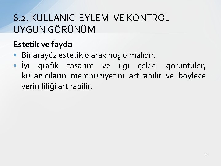 6. 2. KULLANICI EYLEMİ VE KONTROL UYGUN GÖRÜNÜM Estetik ve fayda • Bir arayüz