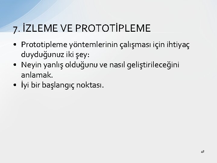 7. İZLEME VE PROTOTİPLEME • Prototipleme yöntemlerinin çalışması için ihtiyaç duyduğunuz iki şey: •