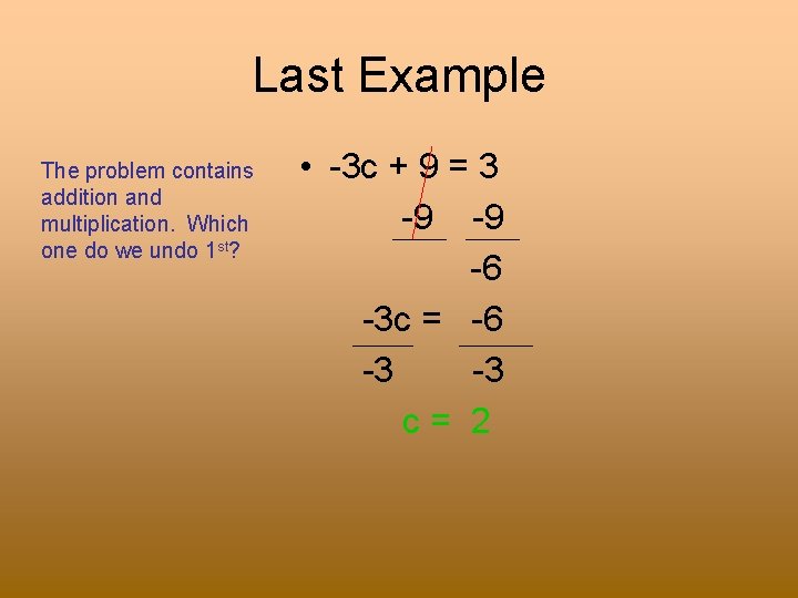 Last Example The problem contains addition and multiplication. Which one do we undo 1