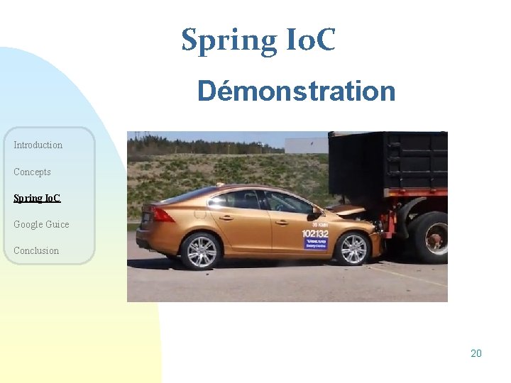 Spring Io. C Démonstration Introduction Concepts Spring Io. C Google Guice Conclusion 20 