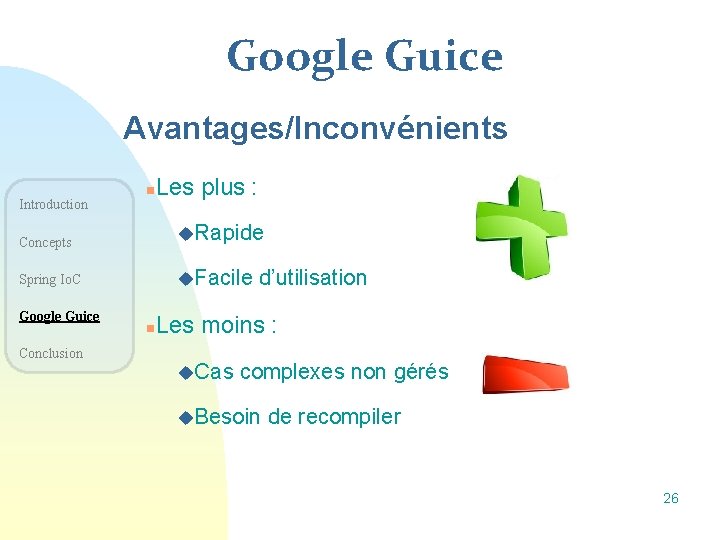 Google Guice Avantages/Inconvénients Introduction n Les plus : Concepts u. Rapide Spring Io. C