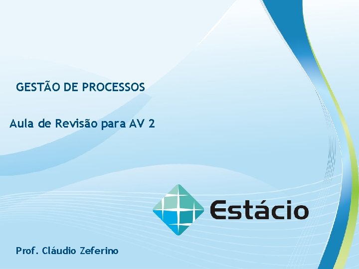 GESTÃO DE PROCESSOS Aula de Revisão para AV 2 Prof. Cláudio Zeferino 