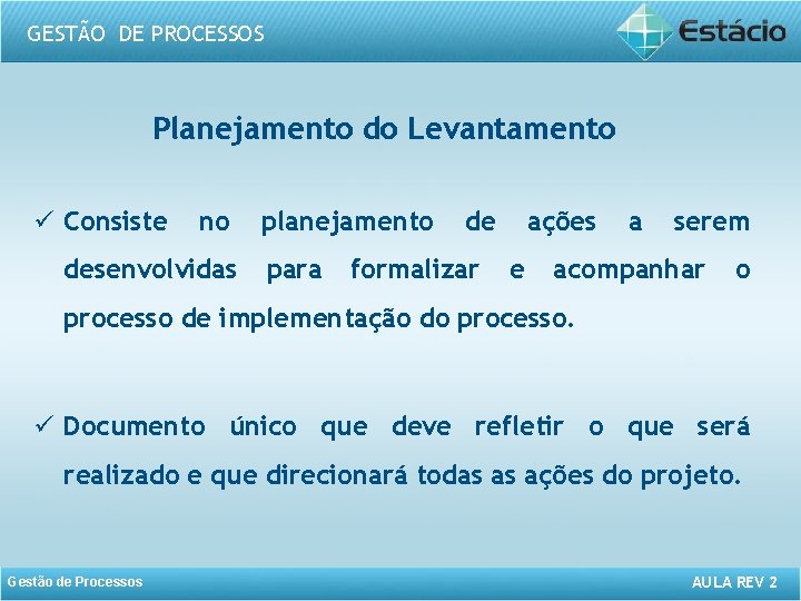 GESTÃO DE PROCESSOS Planejamento do Levantamento ü Consiste no desenvolvidas planejamento para de formalizar