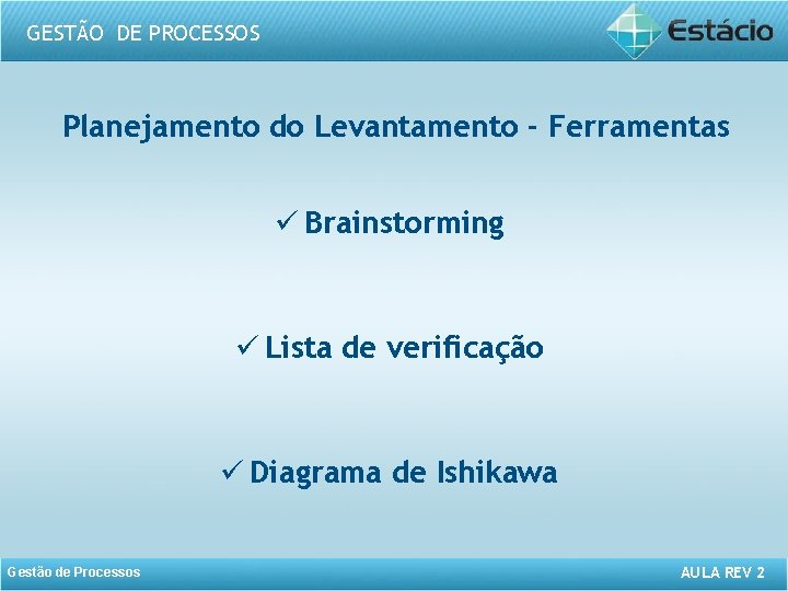 GESTÃO DE PROCESSOS Planejamento do Levantamento - Ferramentas ü Brainstorming ü Lista de verificação