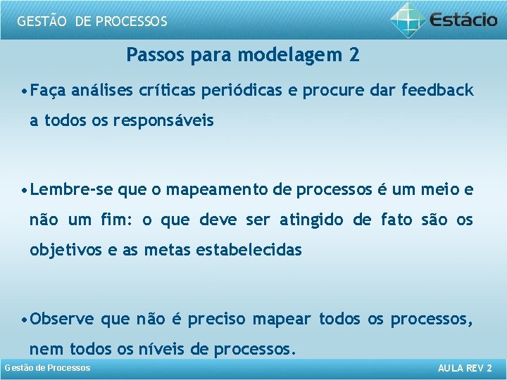 GESTÃO DE PROCESSOS Passos para modelagem 2 • Faça análises críticas periódicas e procure