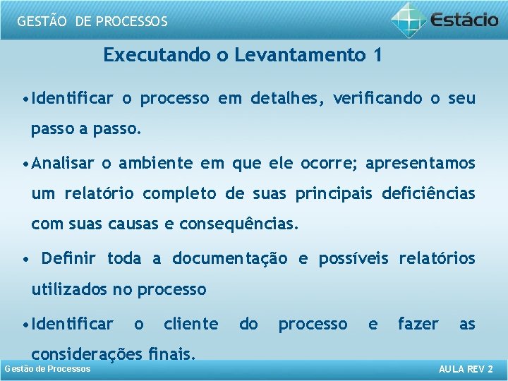 GESTÃO DE PROCESSOS Executando o Levantamento 1 • Identificar o processo em detalhes, verificando