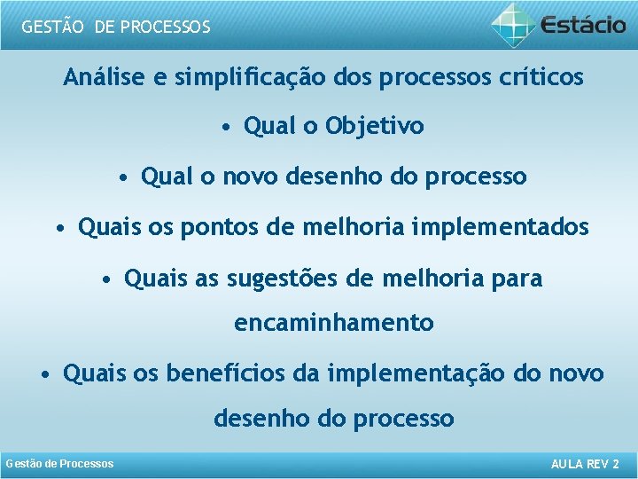 GESTÃO DE PROCESSOS Análise e simplificação dos processos críticos • Qual o Objetivo •