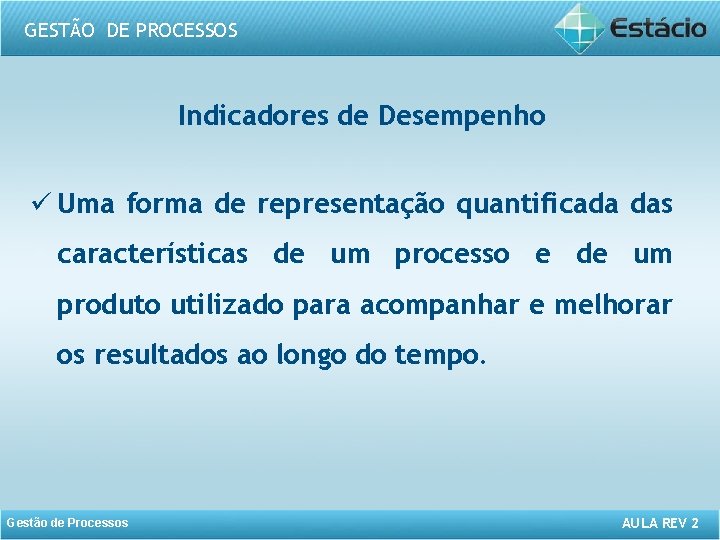 GESTÃO DE PROCESSOS Indicadores de Desempenho ü Uma forma de representação quantificada das características