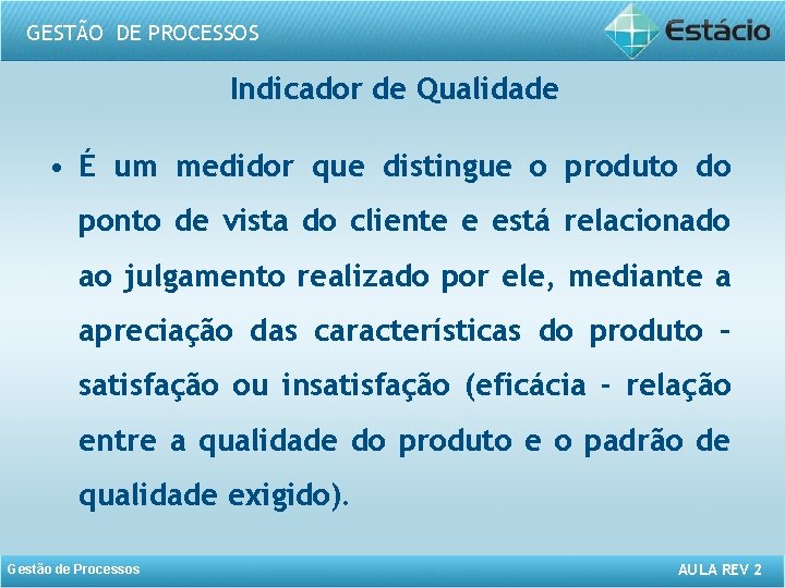 GESTÃO DE PROCESSOS Indicador de Qualidade • É um medidor que distingue o produto