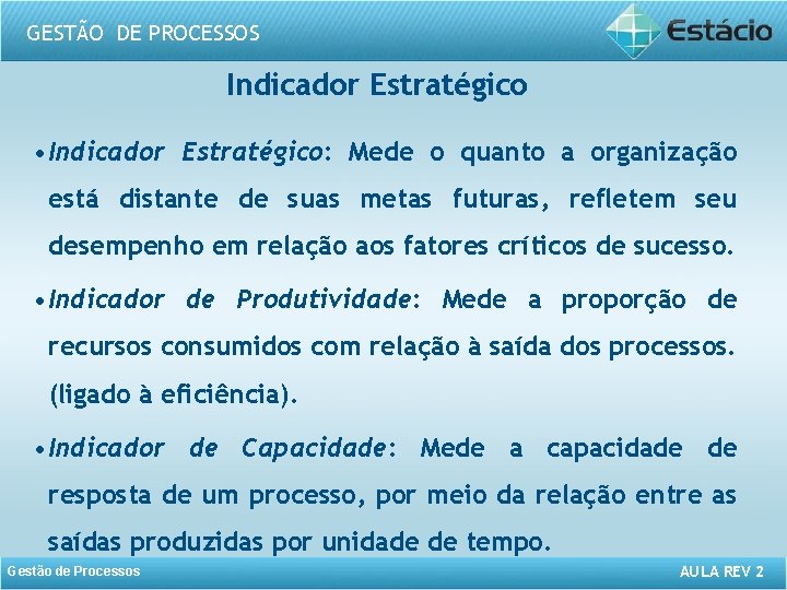 GESTÃO DE PROCESSOS Indicador Estratégico • Indicador Estratégico: Mede o quanto a organização está