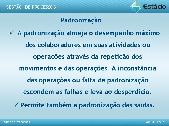 GESTÃO DE PROCESSOS Padronização ü A padronização almeja o desempenho máximo dos colaboradores em