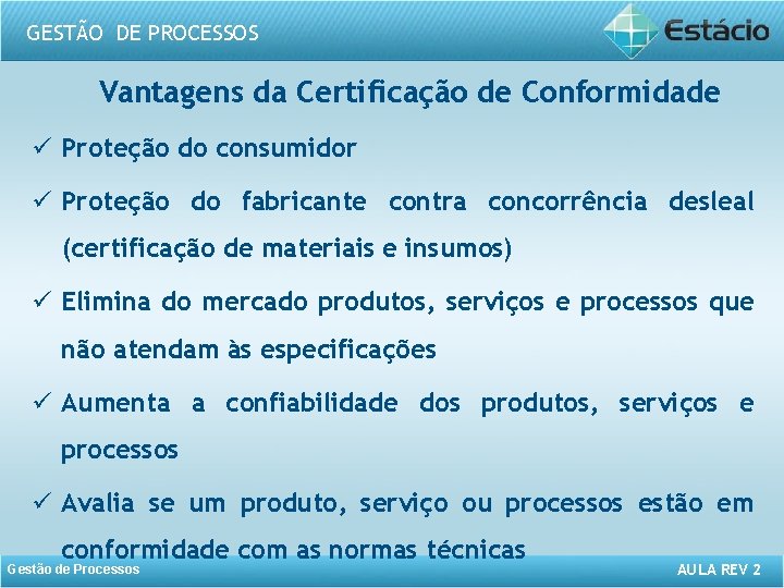 GESTÃO DE PROCESSOS Vantagens da Certificação de Conformidade ü Proteção do consumidor ü Proteção