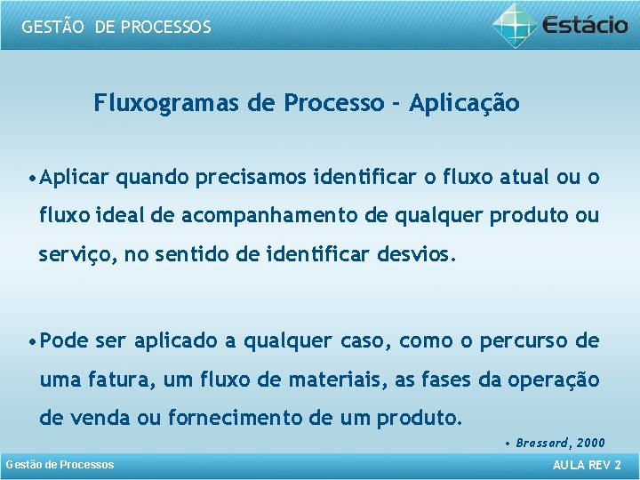 GESTÃO DE PROCESSOS Fluxogramas de Processo - Aplicação • Aplicar quando precisamos identificar o