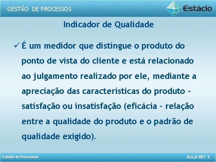 GESTÃO DE PROCESSOS Indicador de Qualidade ü É um medidor que distingue o produto
