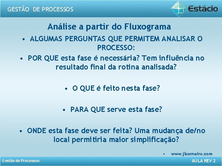 GESTÃO DE PROCESSOS Análise a partir do Fluxograma • ALGUMAS PERGUNTAS QUE PERMITEM ANALISAR