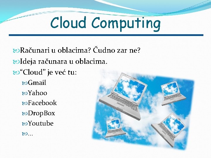 Cloud Computing Računari u oblacima? Čudno zar ne? Ideja računara u oblacima. “Cloud” je