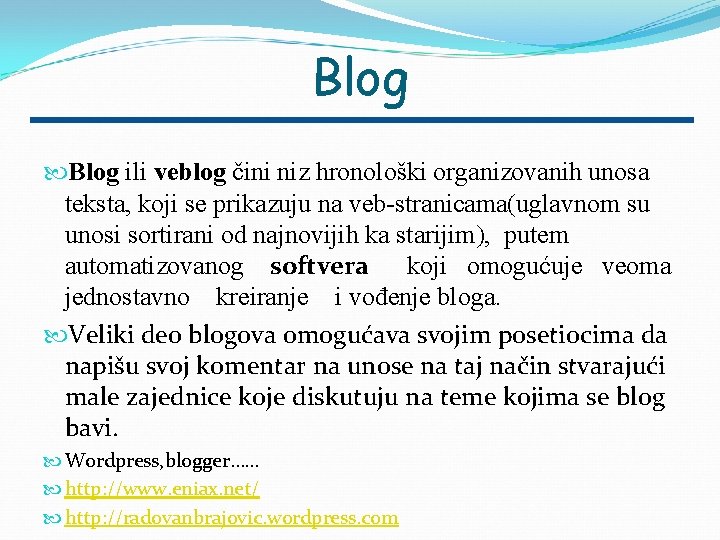 Blog ili veblog čini niz hronološki organizovanih unosa teksta, koji se prikazuju na veb-stranicama(uglavnom