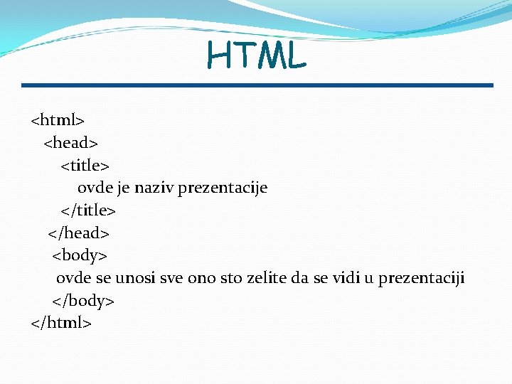 HTML <html> <head> <title> ovde je naziv prezentacije </title> </head> <body> ovde se unosi