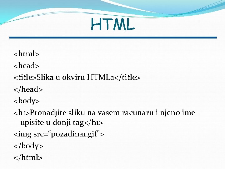 HTML <html> <head> <title>Slika u okviru HTMLa</title> </head> <body> <h 1>Pronadjite sliku na vasem