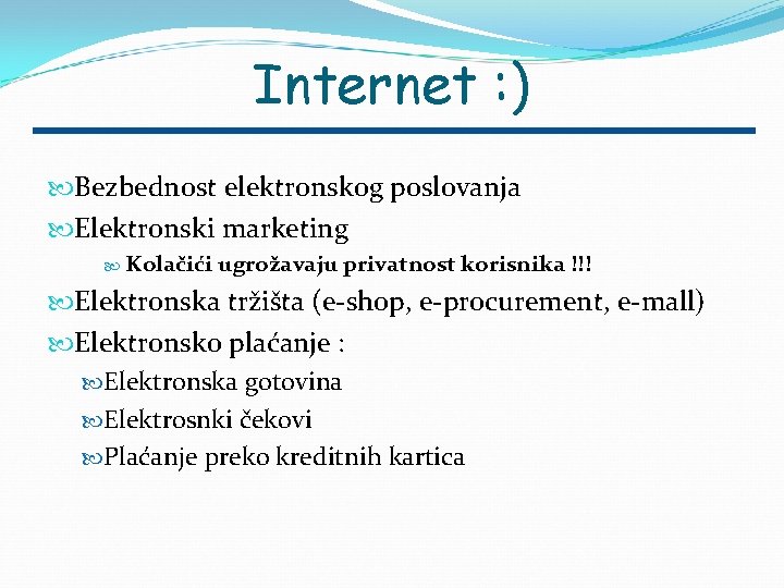 Internet : ) Bezbednost elektronskog poslovanja Elektronski marketing Kolačići ugrožavaju privatnost korisnika !!! Elektronska