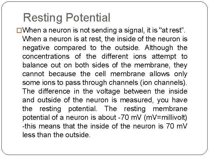 Resting Potential �When a neuron is not sending a signal, it is "at rest”. Resting Potential �When a neuron is not sending a signal, it is "at rest”.